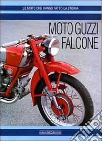 Moto Guzzi Falcone. Ediz. illustrata libro di Colombo Mario