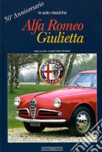 Alfa Romeo Giulietta. 50° anniversario. Ediz. illustrata libro di Anselmi Angelo T.