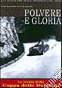 Polvere e gloria. La Coppa d'oro delle Dolomiti (1947-1956). Ediz. illustrata libro di Cancellieri Gianni; De Agostini Cesare