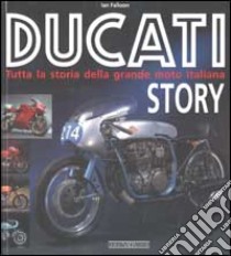 Ducati story. Tutta la storia della grande moto italiana. Ediz. illustrata libro di Falloon Jan