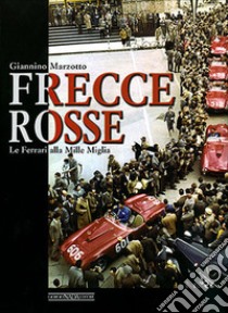 Frecce rosse. Le Ferrari alla Mille Miglia. Ediz. illustrata libro di Marzotto Giannino; Cassano Sergio; Cancellieri G. (cur.)