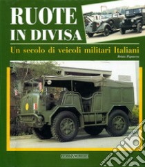 Ruote in divisa. Un secolo di veicoli militari italiani. Ediz. illustrata libro di Pignacca Brizio