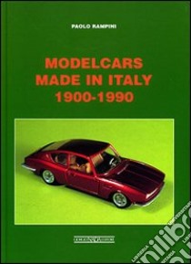 Modelcars made in Italy 1900-1990. Ediz. italiana e inglese libro di Rampini Paolo