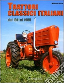 Trattori classici italiani. Dal 1911 al 1955. Ediz. illustrata libro di Dozza William