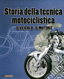 Storia della tecnica motociclistica. Il veicolo, il motore. Ediz. illustrata libro di Colombo Sandro