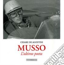 Musso. L'ultimo poeta. Ediz. illustrata libro di De Agostini Cesare; Cancellieri G. (cur.)