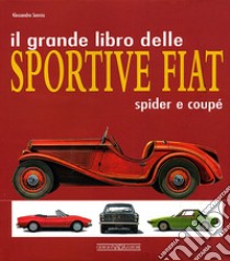 Il grande libro delle sportive Fiat. Spider e coupé. Ediz. illustrata libro di Sannia Alessandro