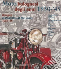 Moto bolognesi (1930-1945)-Bologna motorcycles (1930-1945). Ediz. italiana e inglese libro di Ruffini Enrico; Campigotto Antonio; Grandi Maura