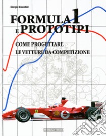 Formula 1 e prototipi. Come progettare le vetture da competizione. Ediz. illustrata libro di Valentini Giorgio