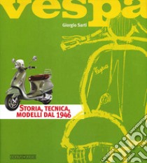 Vespa. Storia, tecnica, modelli dal 1946. Ediz. illustrata libro di Sarti Giorgio