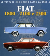 Fiat 1800, 2100 e 2300. Ediz. illustrata libro di Sannia Alessandro