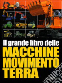 Il grande libro delle macchine movimento terra. Ediz. illustrata libro