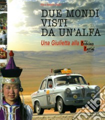 Due mondi visti da un'Alfa. Una Giuletta alla Pechino-Parigi (1907-2007). Ediz. illustrata libro di Chiodi Rita; Chiodi Roberto