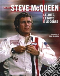 Steve McQueen. Le auto, le moto e le corse. Ediz. illustrata libro di Stone Matt