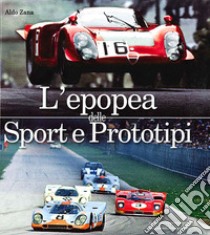 L'epopea delle sport e prototipi. Ediz. illustrata libro di Zana Aldo