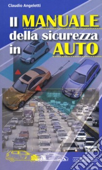 Il manuale della sicurezza in auto libro di Angeletti Claudio