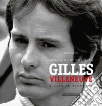 Gilles Villeneuve. Immagini di una vita. Ediz. italiana e inglese libro di Donnini Mario