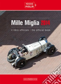 Mille miglia 2014. Ediz. italiana e inglese libro di Mazzetti P. (cur.)