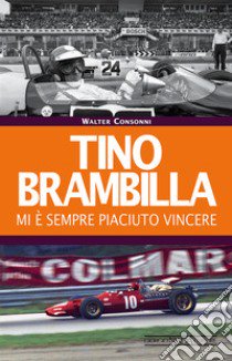 Tino Brambilla. Mi è sempre piaciuto vincere libro di Consonni Walter