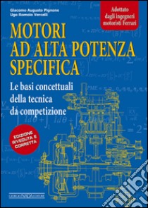 Motori ad alta potenza specifica. Le basi concettuali della tecnica da competizione libro di Pignone Giacomo A.; Vercelli Ugo R.