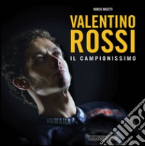 Valentino Rossi. Il campionissimo libro di Masetti Marco