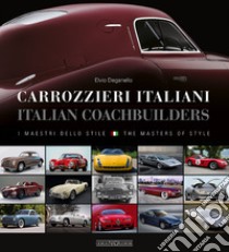 Carrozzieri italiani. I maestri dello stile. Ediz. italiana e inglese libro di Deganello Elvio