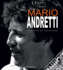 Mario Andretti. Immagini di una vita. Ediz. italiana e inglese libro di Donnini Mario