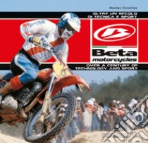 Beta Motorcycles. Oltre un secolo di tecnica e sport. Ediz. italiana e inglese libro di Fiorentino Massimo