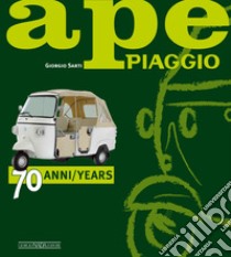 Ape Piaggio. 70 anni. Ediz. italiana e inglese libro di Sarti Giorgio
