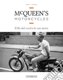 McQueen's motorcycles. Il re del cool e le sue moto libro di Stone Matt