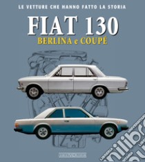 Fiat 130. Berlina e coupè libro di Visani Marco