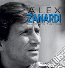 Alex Zanardi. Immagini di una vita. Ediz. italiana e inglese libro di Donnini Mario