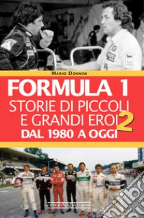Formula 1. Storie di piccoli e grandi eroi. Vol. 2: Dal 1980 a oggi libro di Donnini Mario