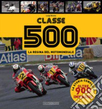 Classe 500. La regina del motomondiale libro di Rivola Luigi