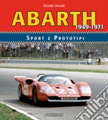 Abarth sport prototipi 1949-1971. Ediz. illustrata libro di Donati Renato