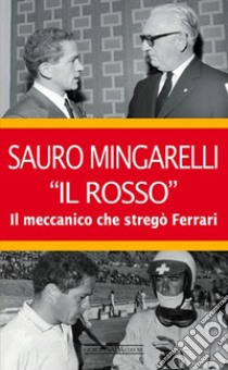 Sauro Mingarelli «Il Rosso». Il meccanico che stregò Ferrari libro di Basalù Lodovico; Amante Francesco