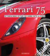 Ferrari 75. Settantacinque vetture che hanno fatto la storia libro di Acerbi Leonardo