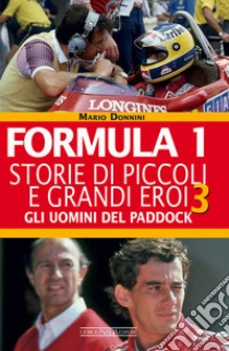 Formula 1. Storie di piccoli e grandi eroi. Vol. 3: Gli uomini del paddock libro di Donnini Mario
