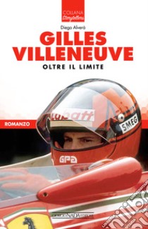 Gilles Villeneuve. Oltre il limite libro di Alverà Diego