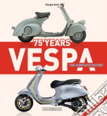 Vespa 75 years. The complete history libro di Sarti Giorgio