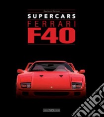 Ferrari F40. Supercars. Ediz. italiana e inglese libro di De Rosa Gaetano