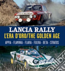 Lancia Rally. L'era d'oro. Appia-Flaminia-Flavia-Fulvia-Beta-Stratos. Ediz. italiana e inglese libro di Remondino Sergio