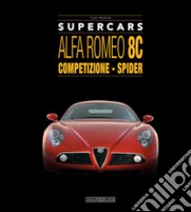 Alfa Romeo 8C. Competizione - spider. Supercars libro di Scelsa Ivan