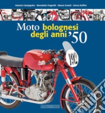 Moto bolognesi degli anni '50. Ediz. illustrata libro di Campigotto Antonio; Grandi Maura; Ruffini Enrico