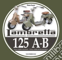 Lambretta 125 A-B. Storia, modelli e documenti-History, models and documents. Ediz. bilingue libro di Tessera Vittorio