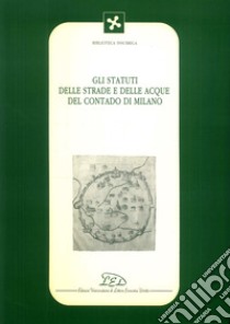 Gli statuti delle strade e delle acque del contado di Milano libro di Stella A. (cur.)