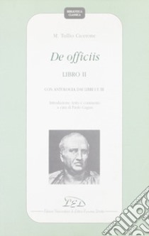 De officiis. Libro 2º. Con antologia dai Libri 1º e 3º. Introduzione, testo e commento libro di Cicerone Marco Tullio; Cugusi P. (cur.)