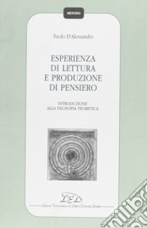 Esperienza di lettura e produzione di pensiero. Introduzione alla filosofia teoretica libro di D'Alessandro Paolo