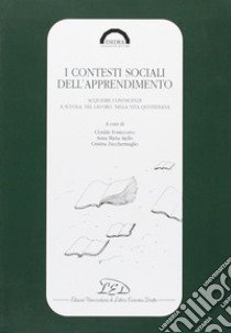 I contesti sociali dell'apprendimento. Acquisire conoscenze a scuola, nel lavoro, nella vita quotidiana libro di Pontecorvo C. (cur.); Ajello A. M. (cur.); Zucchermaglio C. (cur.)