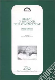 Elementi di psicologia della comunicazione. Processi cognitivi e aspetti strategici libro di Anolli L. (cur.); Ciceri R. (cur.)